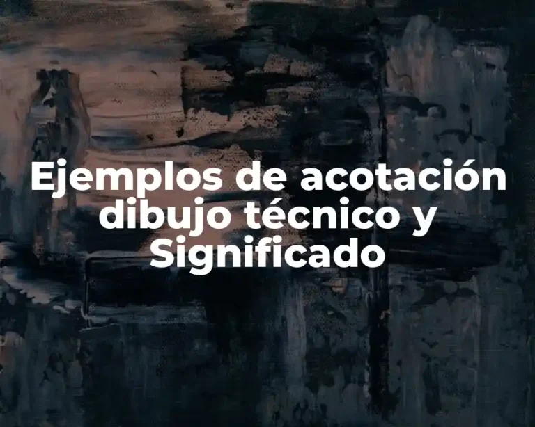 Ejemplos de acotación dibujo técnico y Significado