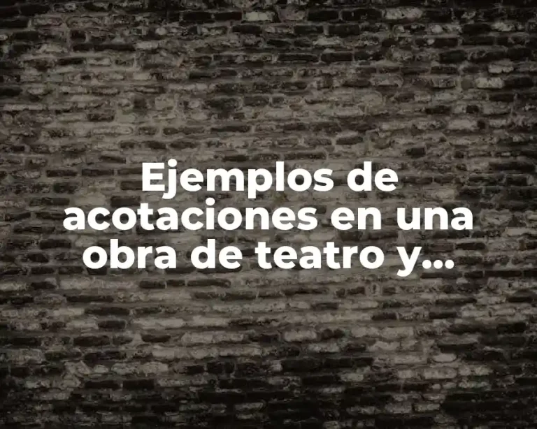 Ejemplos de acotaciones en una obra de teatro y Significado