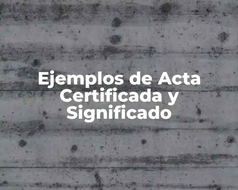 Ejemplos de Acta Certificada y Significado