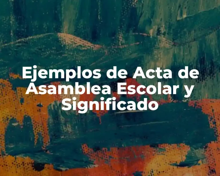 Ejemplos de Acta de Asamblea Escolar y Significado