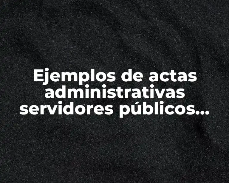 Ejemplos de actas administrativas servidores públicos EDO MEX