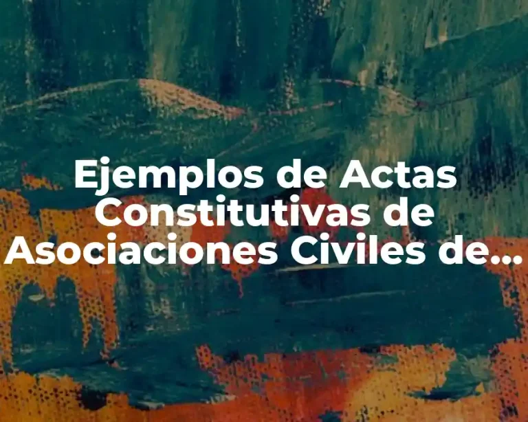 Ejemplos de Actas Constitutivas de Asociaciones Civiles de México y Significado