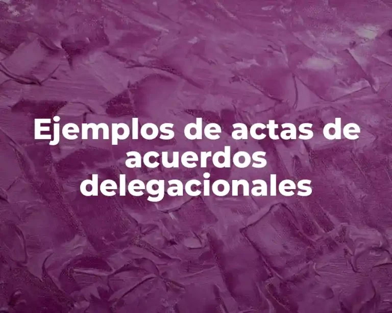 Ejemplos de actas de acuerdos delegacionales