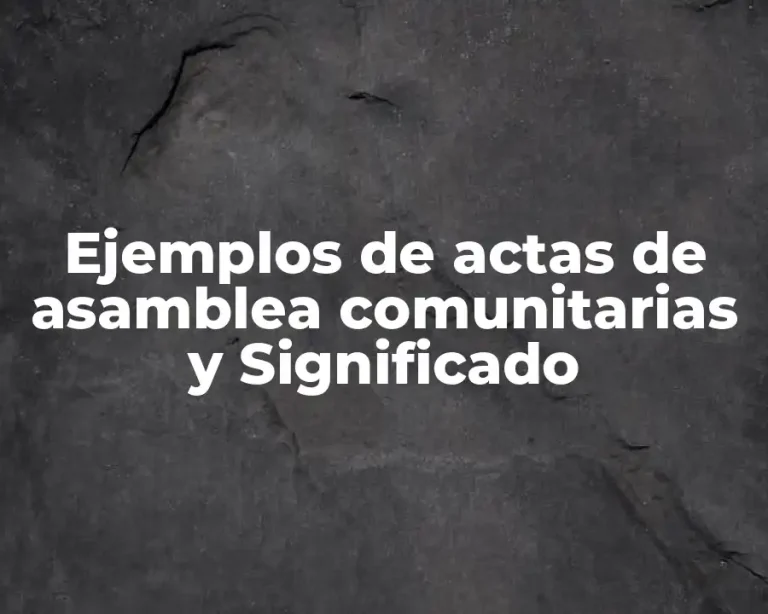 Ejemplos de actas de asamblea comunitarias y Significado