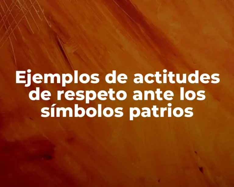 Ejemplos de actitudes de respeto ante los símbolos patrios