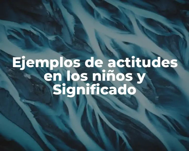 Ejemplos de actitudes en los niños y Significado