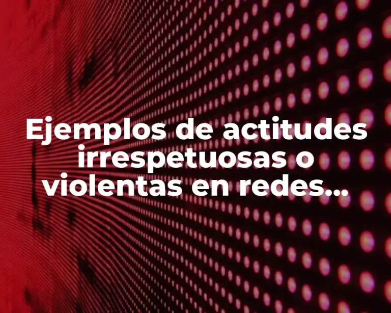 Ejemplos de actitudes irrespetuosas o violentas en redes sociales