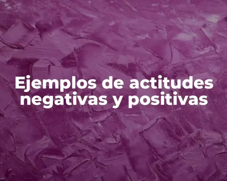 Ejemplos de actitudes negativas y positivas