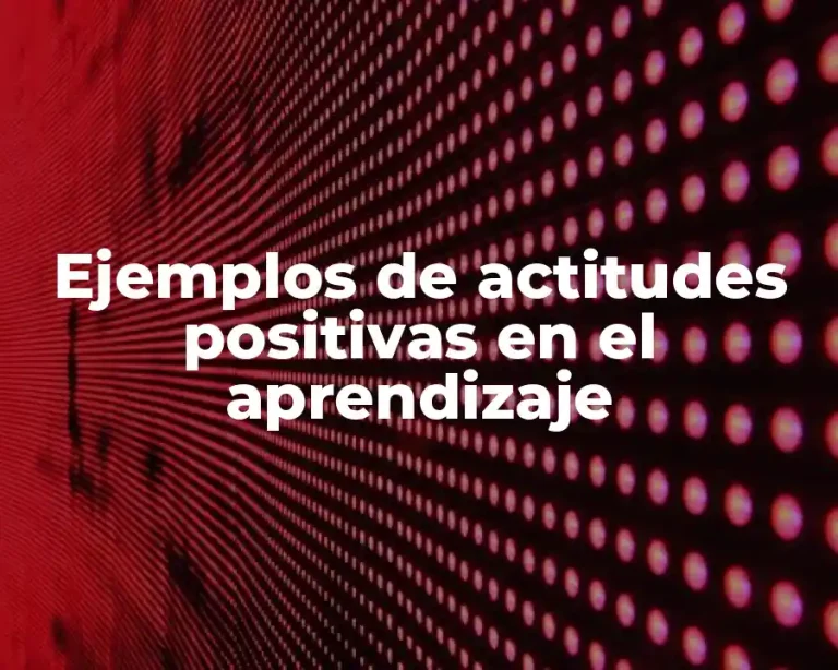 Ejemplos de actitudes positivas en el aprendizaje