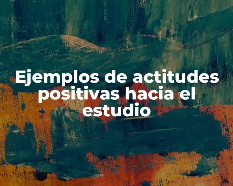 Ejemplos de actitudes positivas hacia el estudio