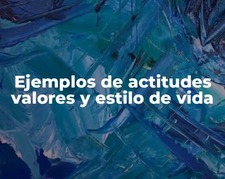 Ejemplos de actitudes valores y estilo de vida