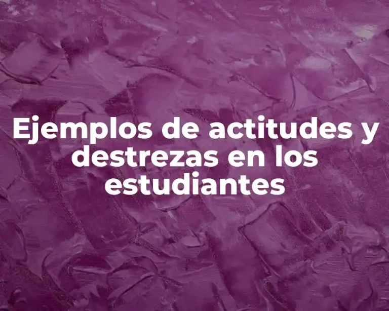 Ejemplos de actitudes y destrezas en los estudiantes