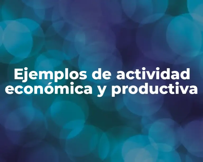 Ejemplos de actividad económica y productiva