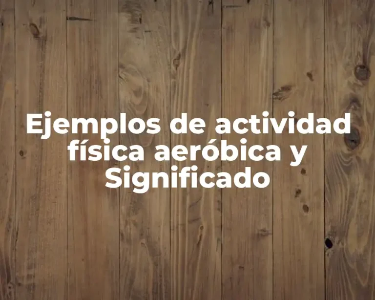 Ejemplos de actividad física aeróbica y Significado