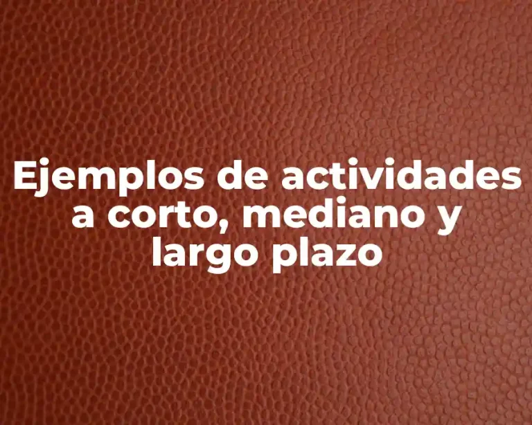 Ejemplos de actividades a corto, mediano y largo plazo