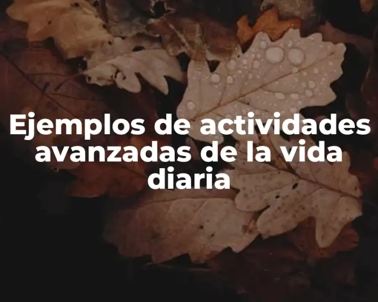 Ejemplos de actividades avanzadas de la vida diaria