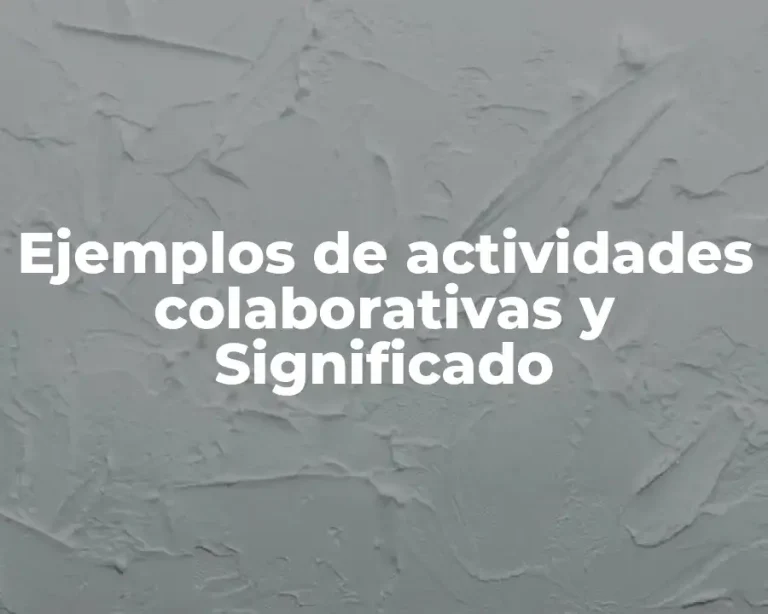 Ejemplos de actividades colaborativas y Significado