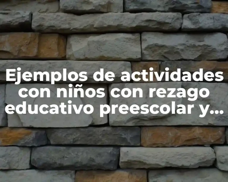 Ejemplos de actividades con niños con rezago educativo preescolar y Significado