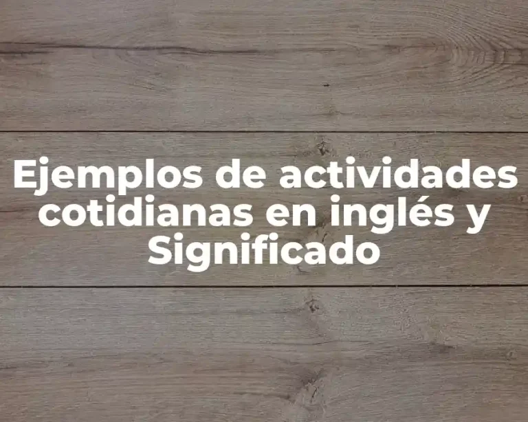 Ejemplos de actividades cotidianas en inglés y Significado