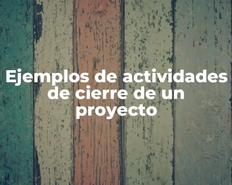 Ejemplos de actividades de cierre de un proyecto