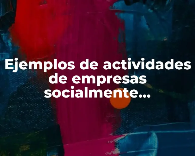 Ejemplos de actividades de empresas socialmente responsables