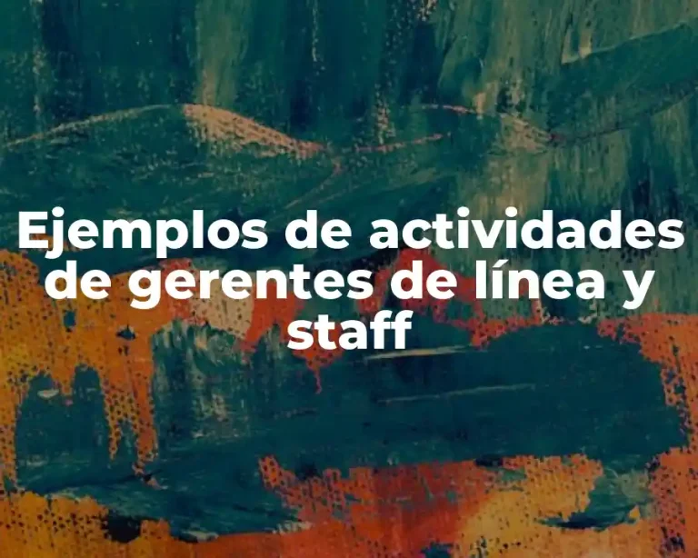 Ejemplos de actividades de gerentes de línea y staff