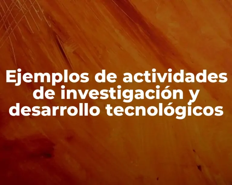 Ejemplos de actividades de investigación y desarrollo tecnológicos