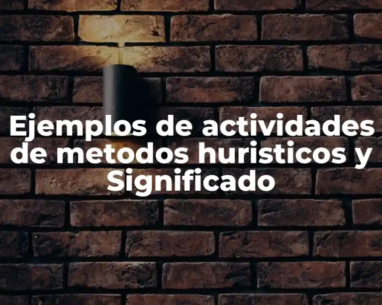 Ejemplos de actividades de metodos huristicos y Significado
