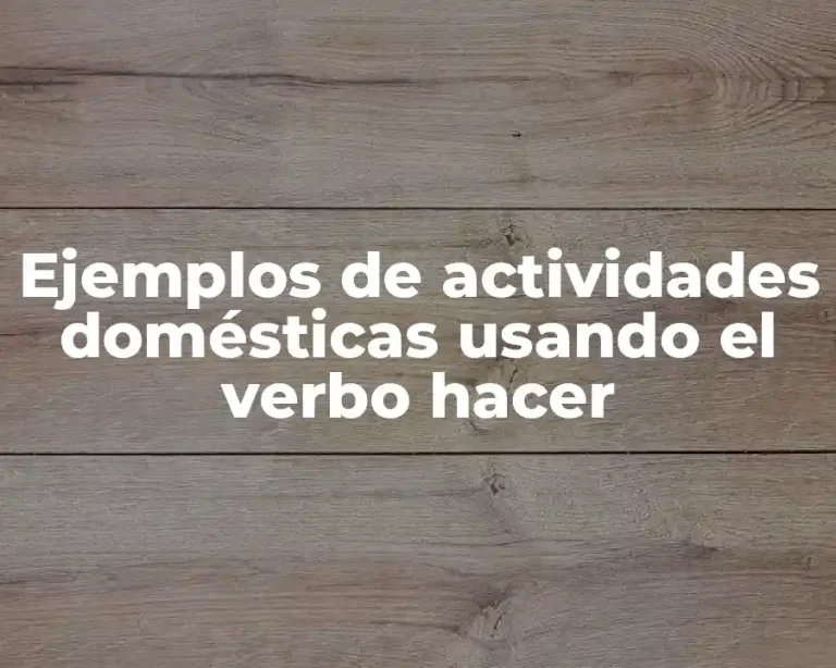 Ejemplos de actividades domésticas usando el verbo hacer