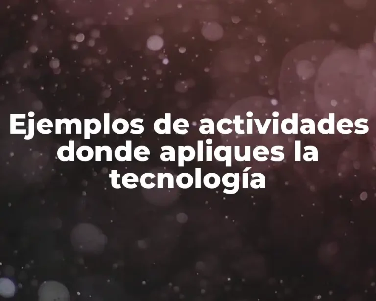 Ejemplos de actividades donde apliques la tecnología