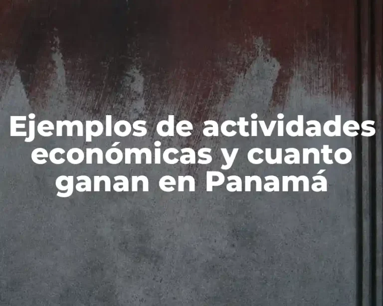 Ejemplos de actividades económicas y cuanto ganan en Panamá