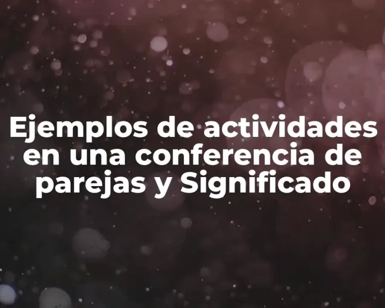 Ejemplos de actividades en una conferencia de parejas y Significado