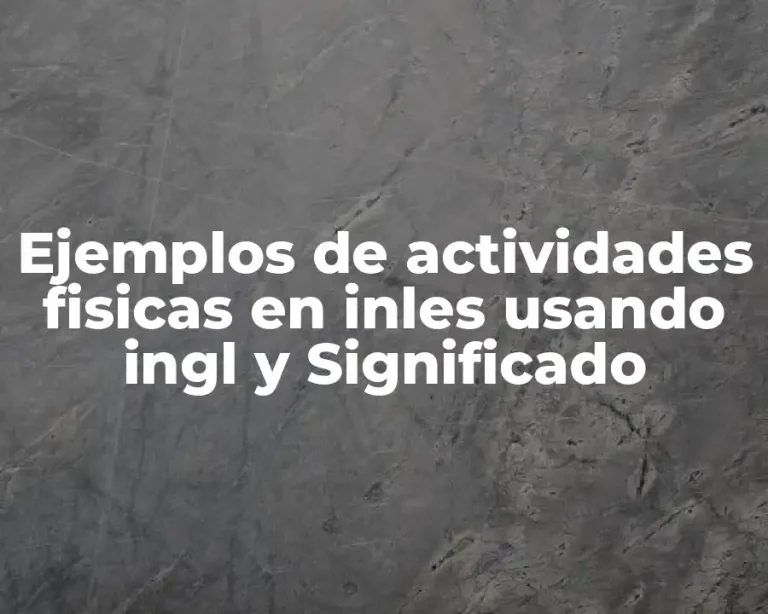Ejemplos de actividades fisicas en inles usando ingl y Significado