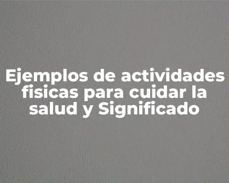 Ejemplos de actividades fisicas para cuidar la salud y Significado