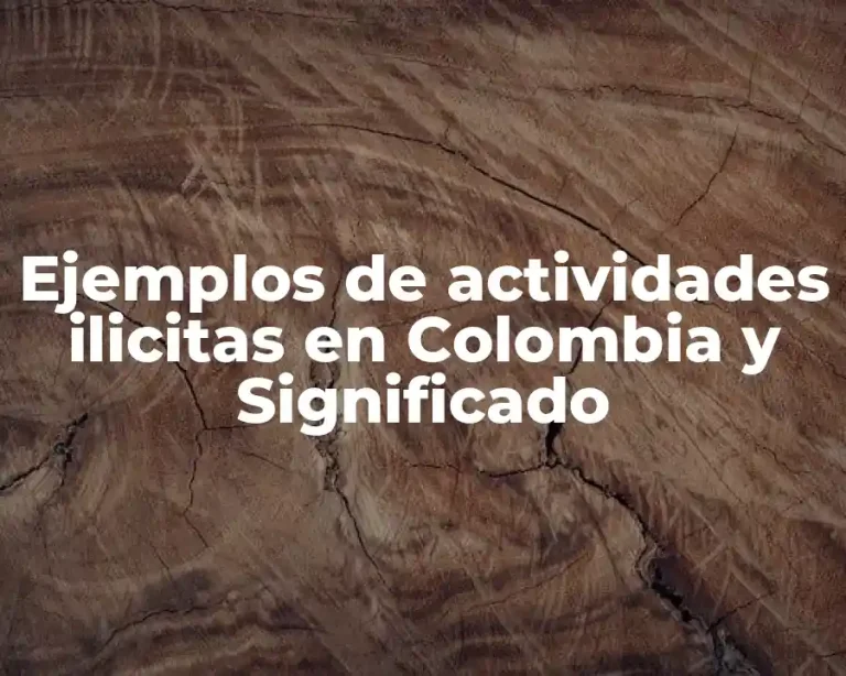 Ejemplos de actividades ilicitas en Colombia y Significado