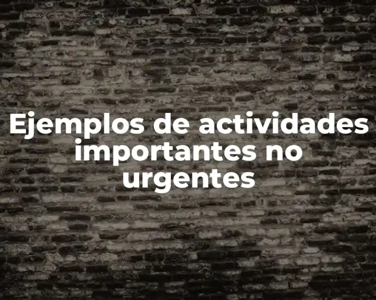 Ejemplos de actividades importantes no urgentes