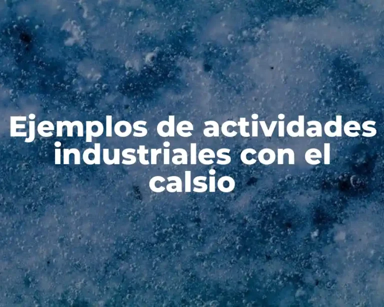 Ejemplos de actividades industriales con el calsio