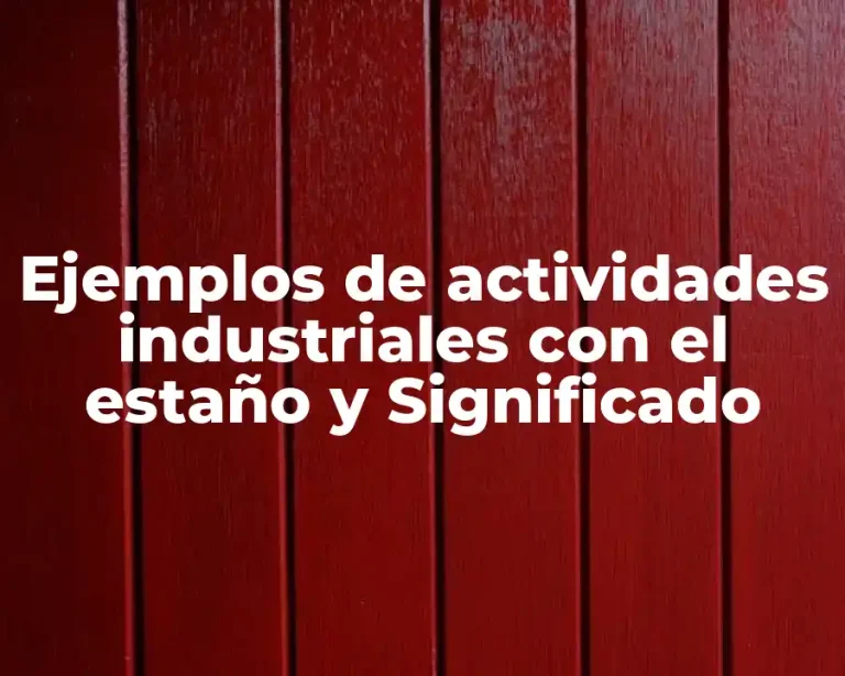 Ejemplos de actividades industriales con el estaño y Significado