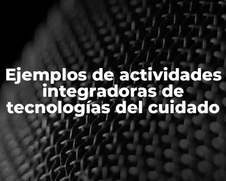 Ejemplos de actividades integradoras de tecnologías del cuidado