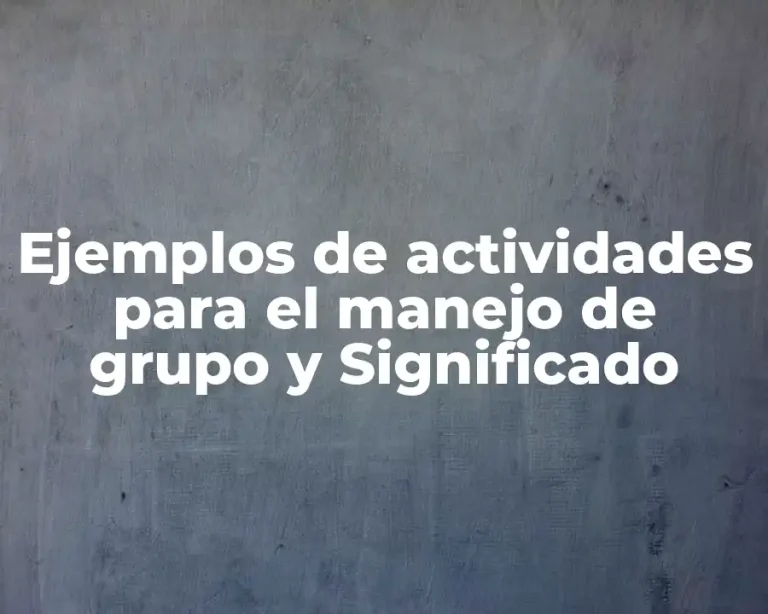 Ejemplos de actividades para el manejo de grupo y Significado