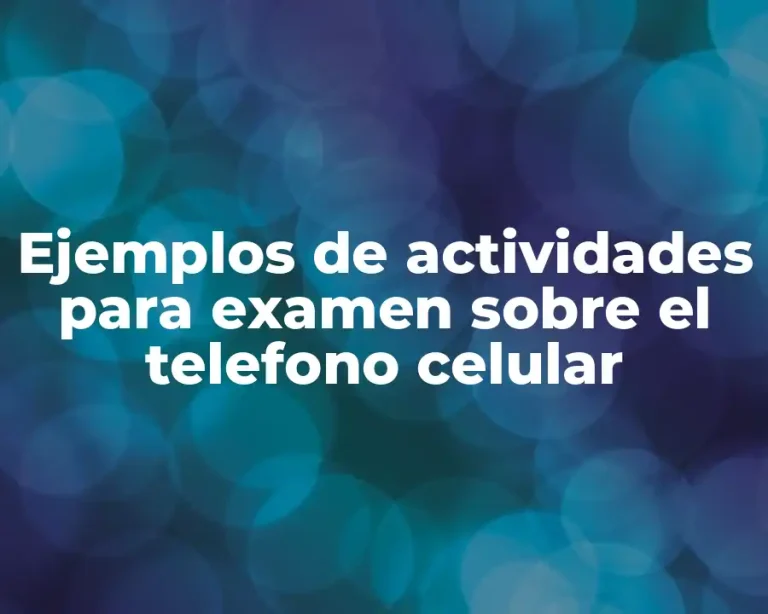 Ejemplos de actividades para examen sobre el telefono celular