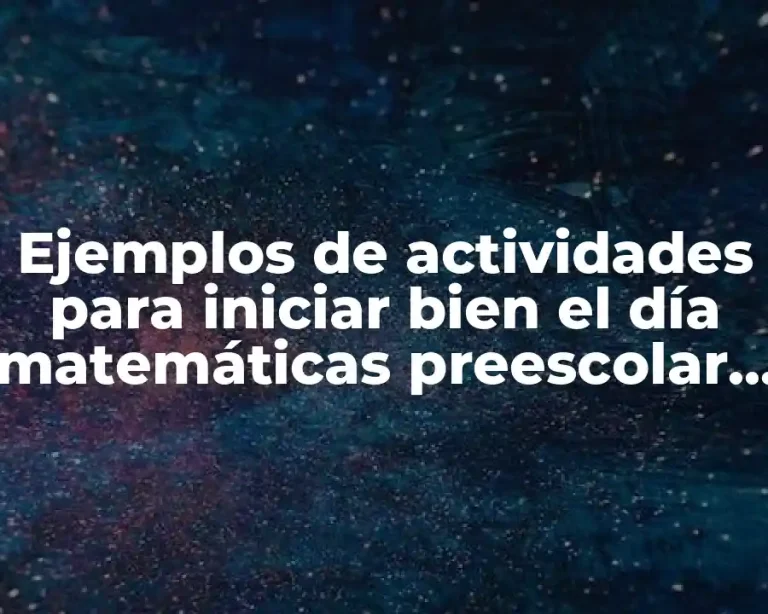Ejemplos de actividades para iniciar bien el día matemáticas preescolar y Significado