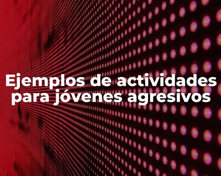 Ejemplos de actividades para jóvenes agresivos