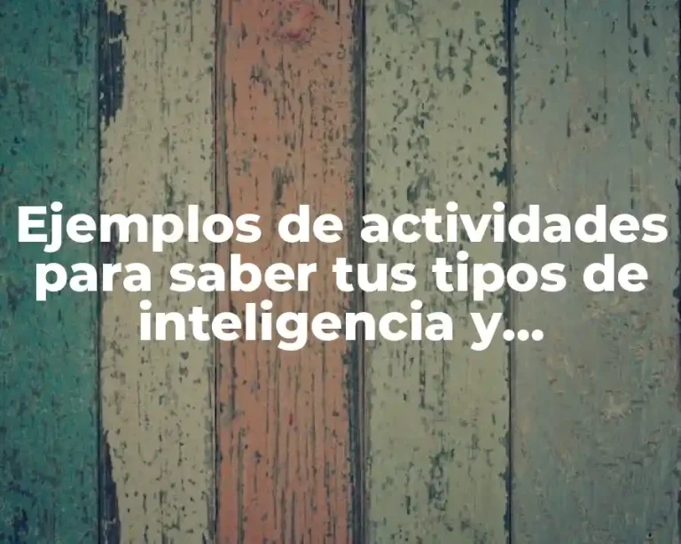 Ejemplos de actividades para saber tus tipos de inteligencia y Significado
