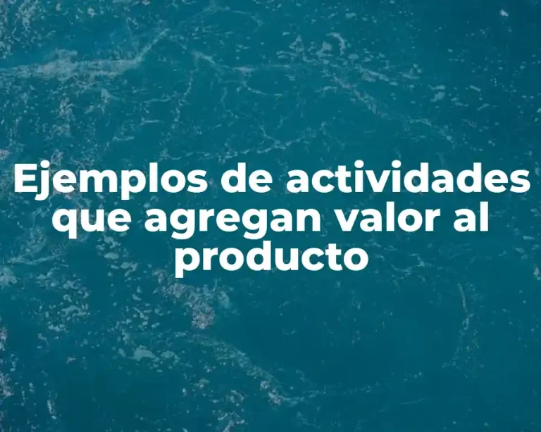 Ejemplos de actividades que agregan valor al producto