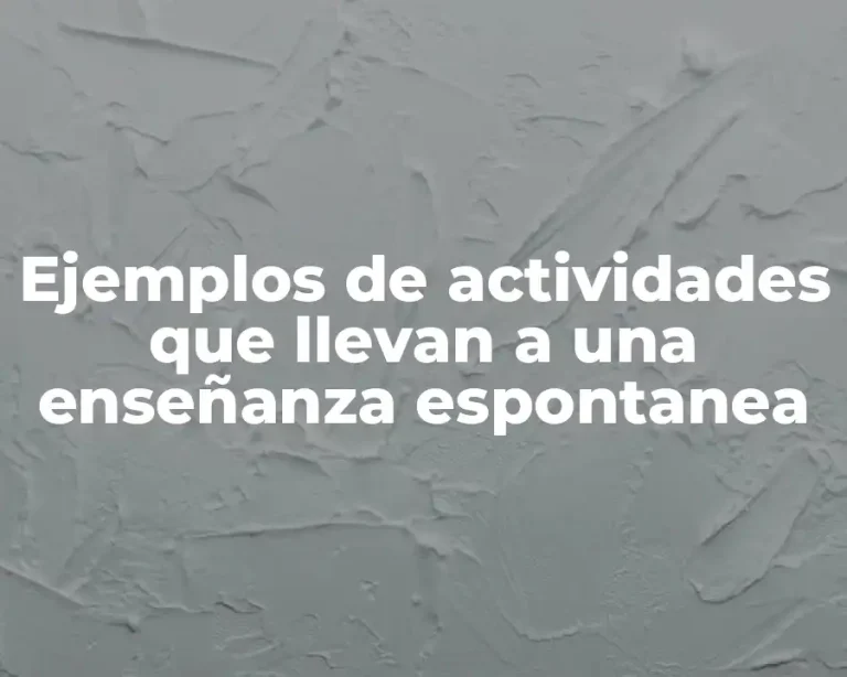 Ejemplos de actividades que llevan a una enseñanza espontanea