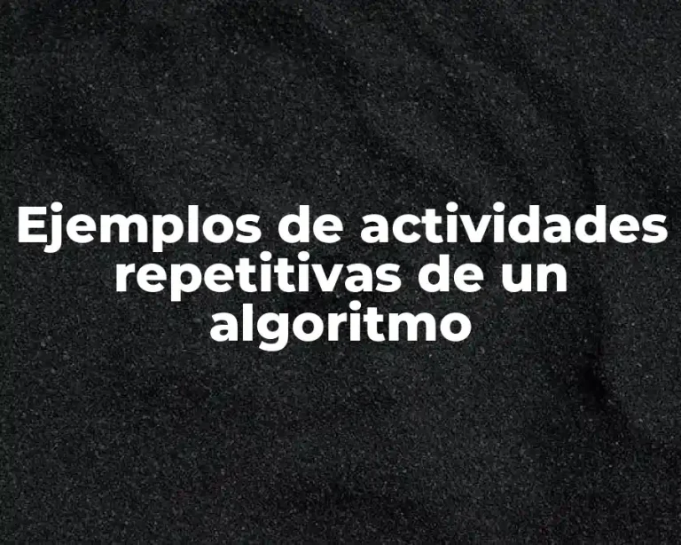 Ejemplos de actividades repetitivas de un algoritmo