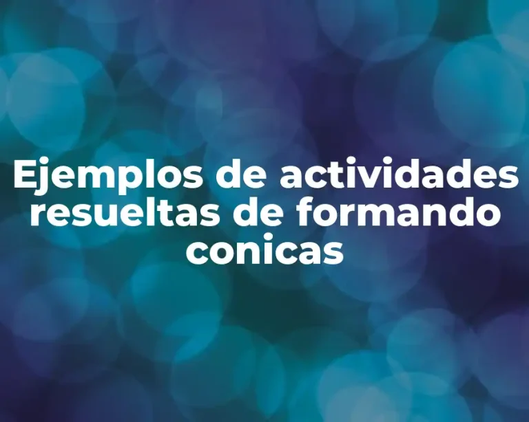 Ejemplos de actividades resueltas de formando conicas