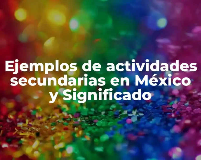 Ejemplos de actividades secundarias en México y Significado