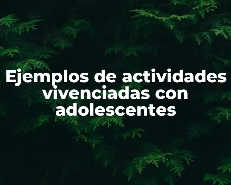 Ejemplos de actividades vivenciadas con adolescentes